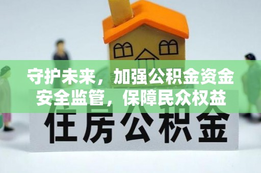 永平守护未来，加强公积金资金安全监管，保障民众权益