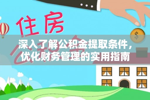 永平深入了解公积金提取条件，优化财务管理的实用指南