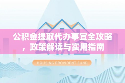 永平公积金提取代办事宜全攻略，政策解读与实用指南