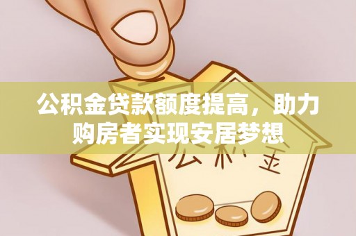 永平公积金贷款额度提高，助力购房者实现安居梦想
