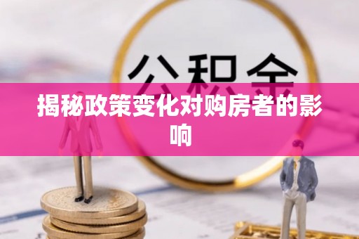 永平揭秘政策变化对购房者的影响
