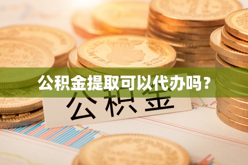 永平公积金提取可以代办吗？