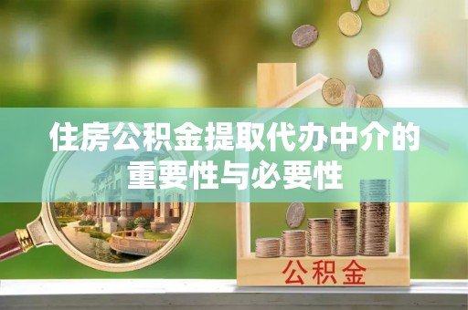 永平住房公积金提取代办中介的重要性与必要性