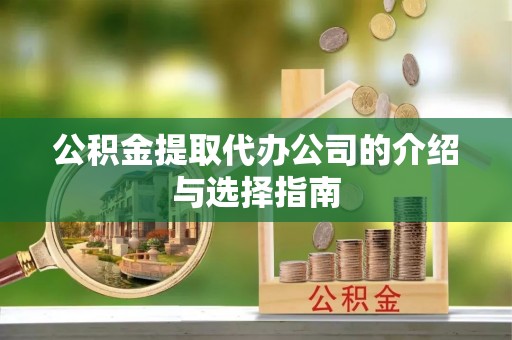 永平公积金提取代办公司的介绍与选择指南