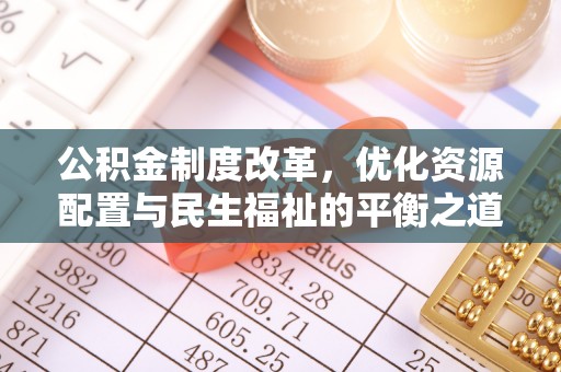 永平公积金制度改革，优化资源配置与民生福祉的平衡之道