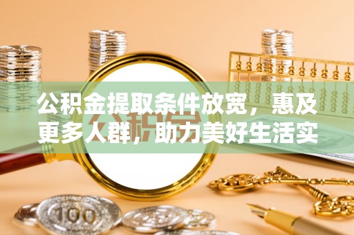 永平公积金提取条件放宽，惠及更多人群，助力美好生活实现
