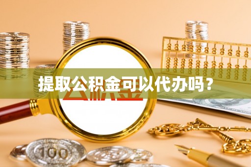 永平提取公积金可以代办吗？