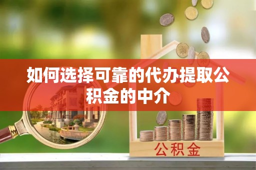 永平如何选择可靠的代办提取公积金的中介