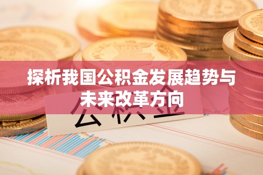 永平探析我国公积金发展趋势与未来改革方向