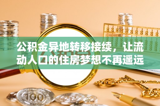 永平公积金异地转移接续，让流动人口的住房梦想不再遥远