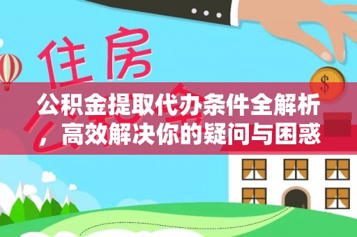 永平公积金提取代办条件全解析，高效解决你的疑问与困惑