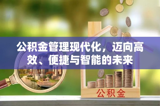 永平公积金管理现代化，迈向高效、便捷与智能的未来