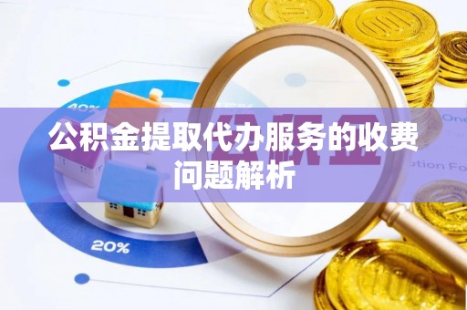 永平公积金提取代办服务的收费问题解析