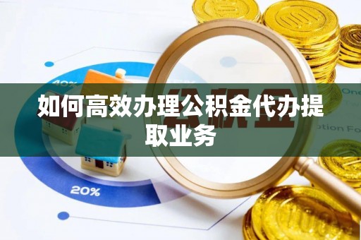 永平如何高效办理公积金代办提取业务