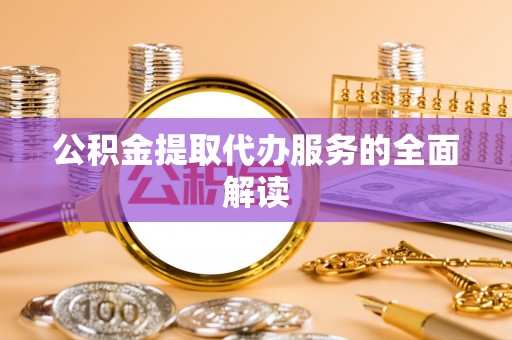 永平公积金提取代办服务的全面解读