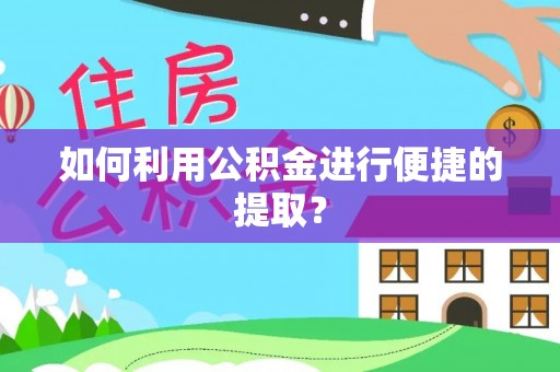 永平如何利用公积金进行便捷的提取？